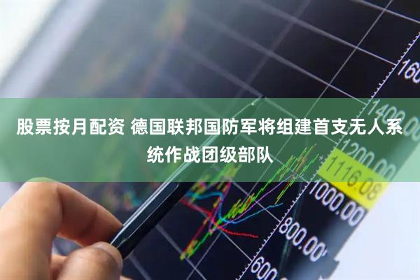 股票按月配资 德国联邦国防军将组建首支无人系统作战团级部队